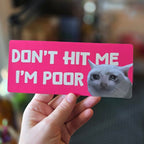 Don't Hit Me I'm Poor Cat 7" Funny Bumper Sticker - Rising Sun Decals - Don't Hit Me I'm Poor Cat 7" Funny Bumper Sticker