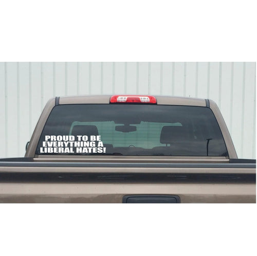 Conservative Decal - Proud to Be Everything a Liberal Hates – Political Vinyl Sticker – 7410 - Rising Sun Decals - Conservative Decal - Proud to Be Everything a Liberal Hates – Political Vinyl Sticker – 7410