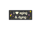 I ❤️ Aging & Dying – Existential Bumper Sticker