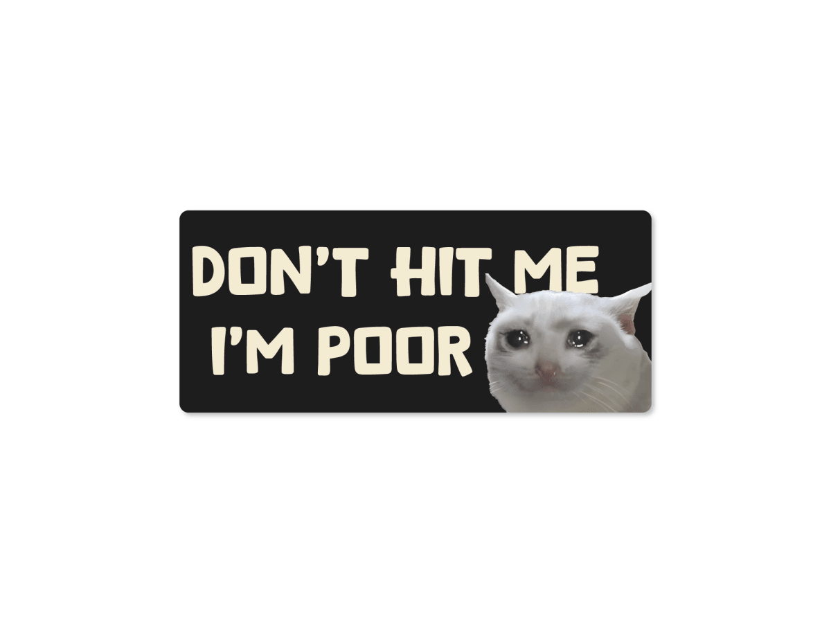 Don't Hit Me I'm Poor Cat 7" Funny Bumper Sticker - Rising Sun Decals - Don't Hit Me I'm Poor Cat 7" Funny Bumper Sticker