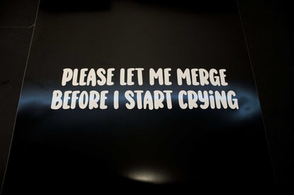 Funny Car Sticker "Please Let Me Merge Before I Start Crying" Vinyl Decal - Rising Sun Decals - Funny Car Sticker "Please Let Me Merge Before I Start Crying" Vinyl Decal