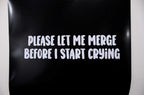 Funny Car Sticker "Please Let Me Merge Before I Start Crying" Vinyl Decal - Rising Sun Decals - Funny Car Sticker "Please Let Me Merge Before I Start Crying" Vinyl Decal
