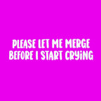 Funny Car Sticker "Please Let Me Merge Before I Start Crying" Vinyl Decal - Rising Sun Decals - Funny Car Sticker "Please Let Me Merge Before I Start Crying" Vinyl Decal