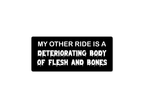 My Other Ride Is A Deteriorating Body Of Flesh And Bones Bumper Sticker