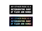 My Other Ride Is A Deteriorating Body Of Flesh And Bones Bumper Sticker